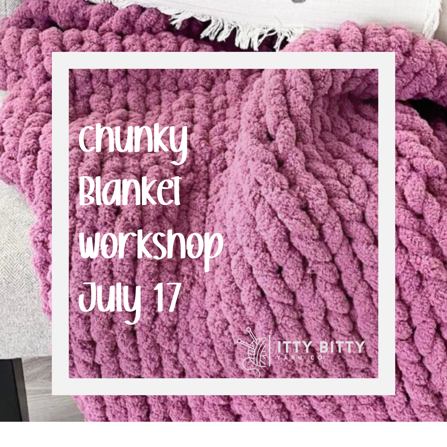 Chunky Blanket Workshop - July 17 - 6pm to 9pm